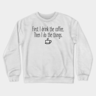 First I drink the coffee Crewneck Sweatshirt